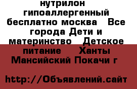 нутрилон 1 гипоаллергенный,бесплатно,москва - Все города Дети и материнство » Детское питание   . Ханты-Мансийский,Покачи г.